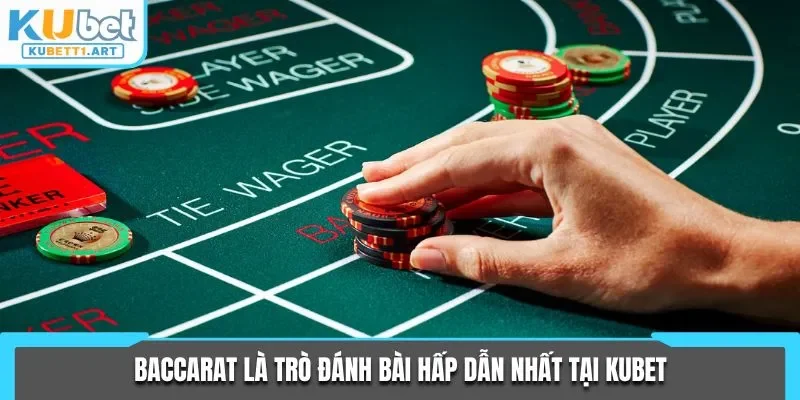 Baccarat là trò đánh bài hấp dẫn nhất tại KUBET