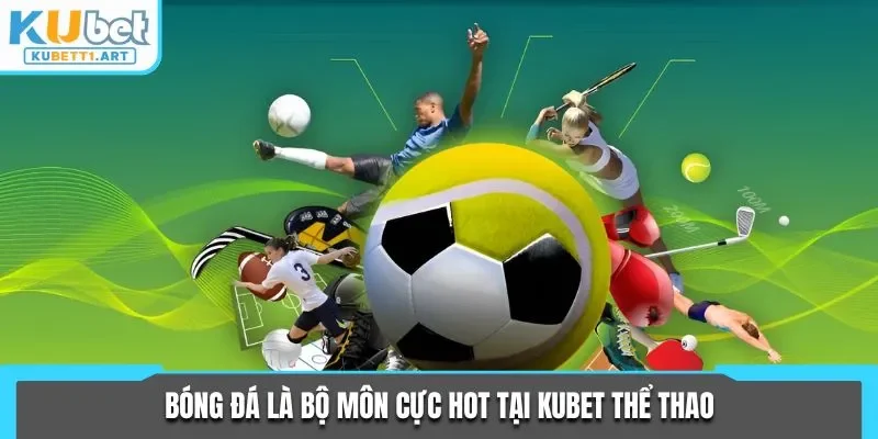 Bóng đá là bộ môn cực hot tại KUBET thể thao