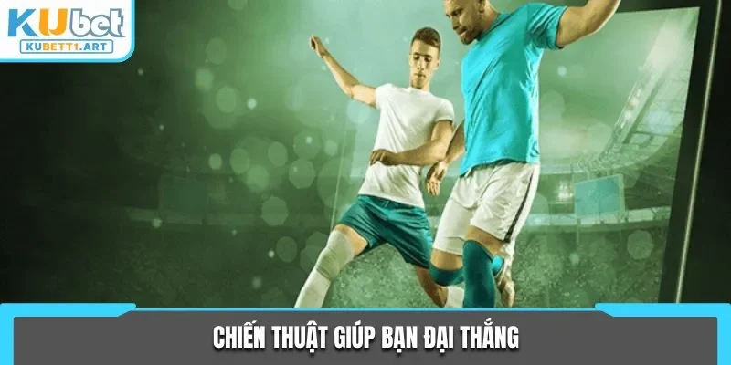 Chiến thuật giúp bạn đại thắng