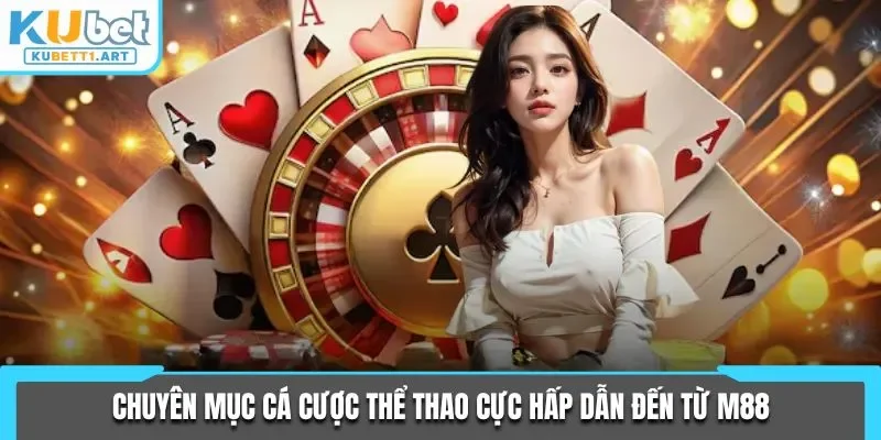 Chuyên mục cá cược thể thao cực hấp dẫn đến từ M88
