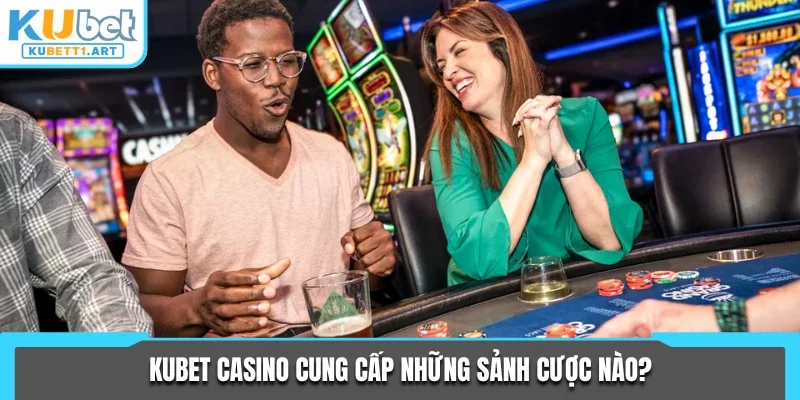 KUBET Casino cung cấp những sảnh cược nào?
