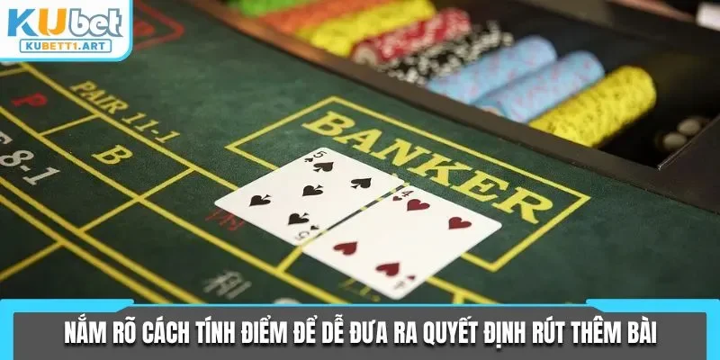 Nắm ra cách tính điểm để dễ đưa ra quyết định rút thêm bài